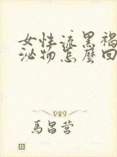 女性流黑褐色分泌物怎么回事