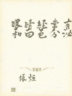 眼睛经常有眼屎和白色分泌物是什么原因