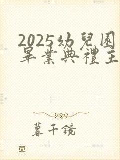 2025幼儿园毕业典礼主持词