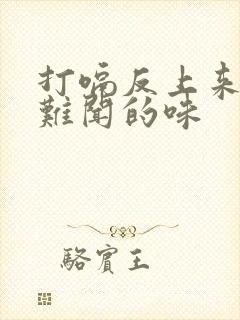 打嗝反上来一股难闻的味