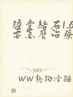 胆囊结石1.6要怎么治疗最好