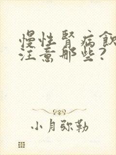 慢性肾病饮食 注意那些?