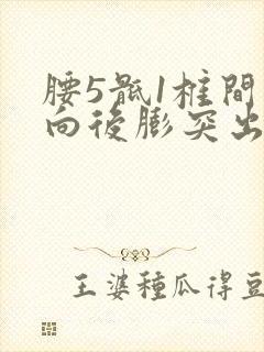 腰5骶1椎间盘向后膨突出