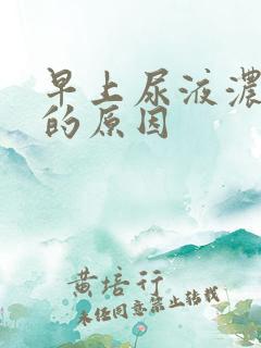 早上尿液浓茶色的原因