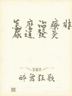 怎么治疗非淋菌尿道发炎