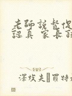 老师说督促孩子认真 家长该怎样回复