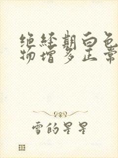 绝经期白色分泌物增多正常吗