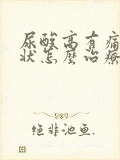 尿酸高有痛风症状怎么治疗