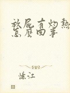 放屁有灼热感是怎么回事