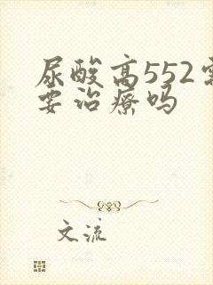 尿酸高552需要治疗吗