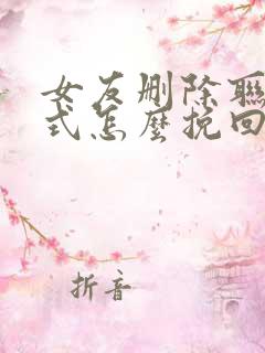 女友删除联系方式怎么挽回