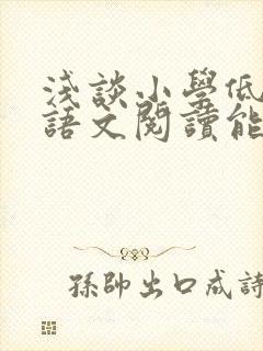 浅谈小学低年级语文阅读能力的培养