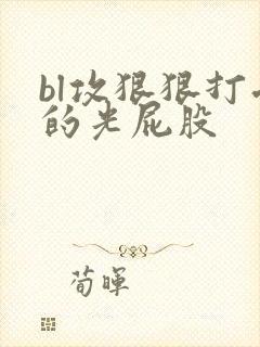 bl攻狠狠打受的光屁股
