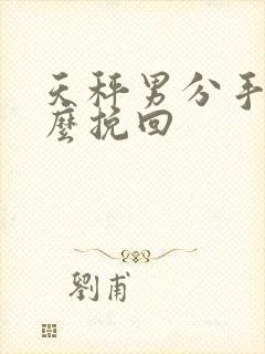 天秤男分手后怎么挽回