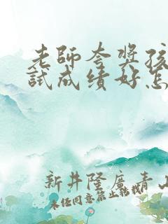 老师夸奖孩子考试成绩好怎么回老师