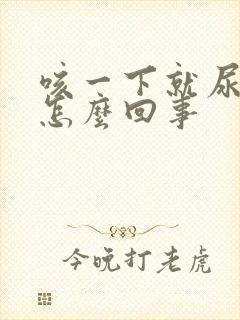 咳一下就尿漏是怎么回事