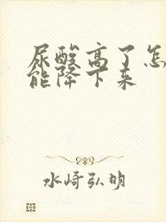 尿酸高了怎样才能降下来