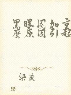 黑眼圈加重是什么原因引起的