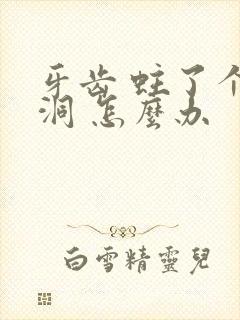 牙齿 蛀了个大洞 怎么办