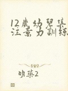 12岁幼儿集中注意力训练方法