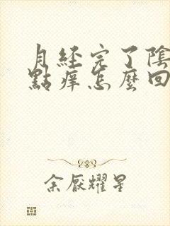 月经完了阴道有点痒怎么回事