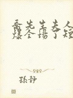 乔先生夫人她飒爆全场了短剧免费观看