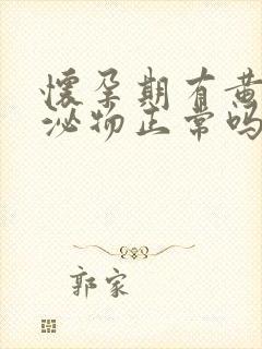 怀孕期有黄色分泌物正常吗