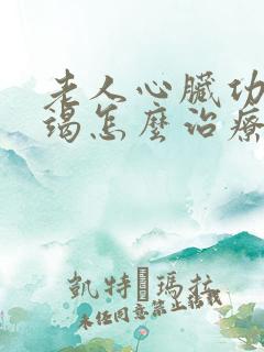 老人心脏功能衰竭怎么治疗好