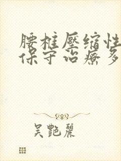 腰椎压缩性骨折保守治疗多久不疼