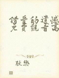 错爱的遗憾短剧免费观看高清