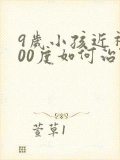 9岁小孩近视300度如何治疗