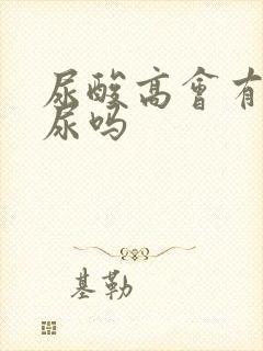 尿酸高会有泡沫尿吗