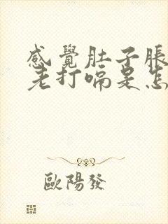 感觉肚子胀胀的老打嗝是怎么回事