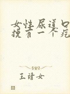 女性尿道口用手摸有一个疙瘩不疼不痒