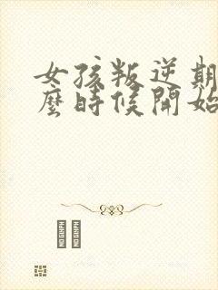 女孩叛逆期从什么时候开始