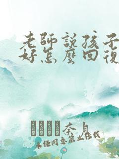 老师说孩子学得好怎么回复