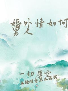 婚外情如何挽回男人