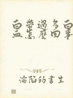 白带过多白带带血怎么回事