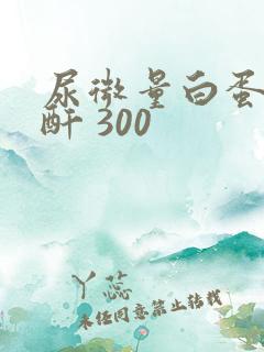 尿微量白蛋白肌酐 300