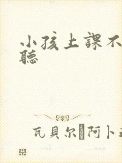 小孩上课不认真听