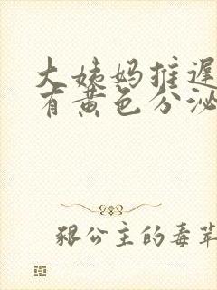 大姨妈推迟十天有黄色分泌物