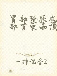 胃部发胀感觉腹部有东西顶着