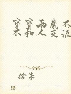 宝宝两岁不说话不和人交流