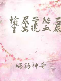 输尿管结石为何会出现血尿