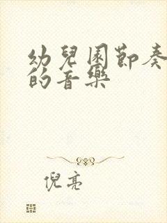 幼儿园节奏感强的音乐