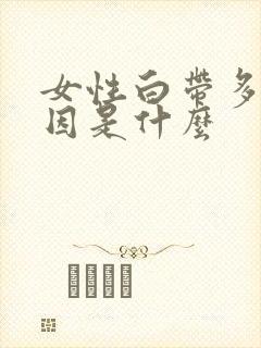 女性白带多的原因是什么