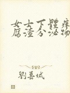 女士下体痒有豆腐渣分泌物用什么药