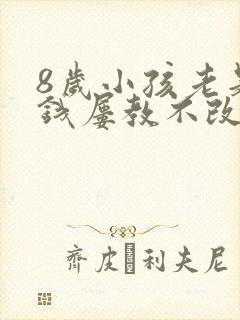 8岁小孩老是偷钱屡教不改怎么办