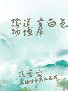 阴道有白色膏状物但痒