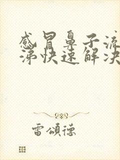 感冒鼻子流清鼻涕快速解决方法